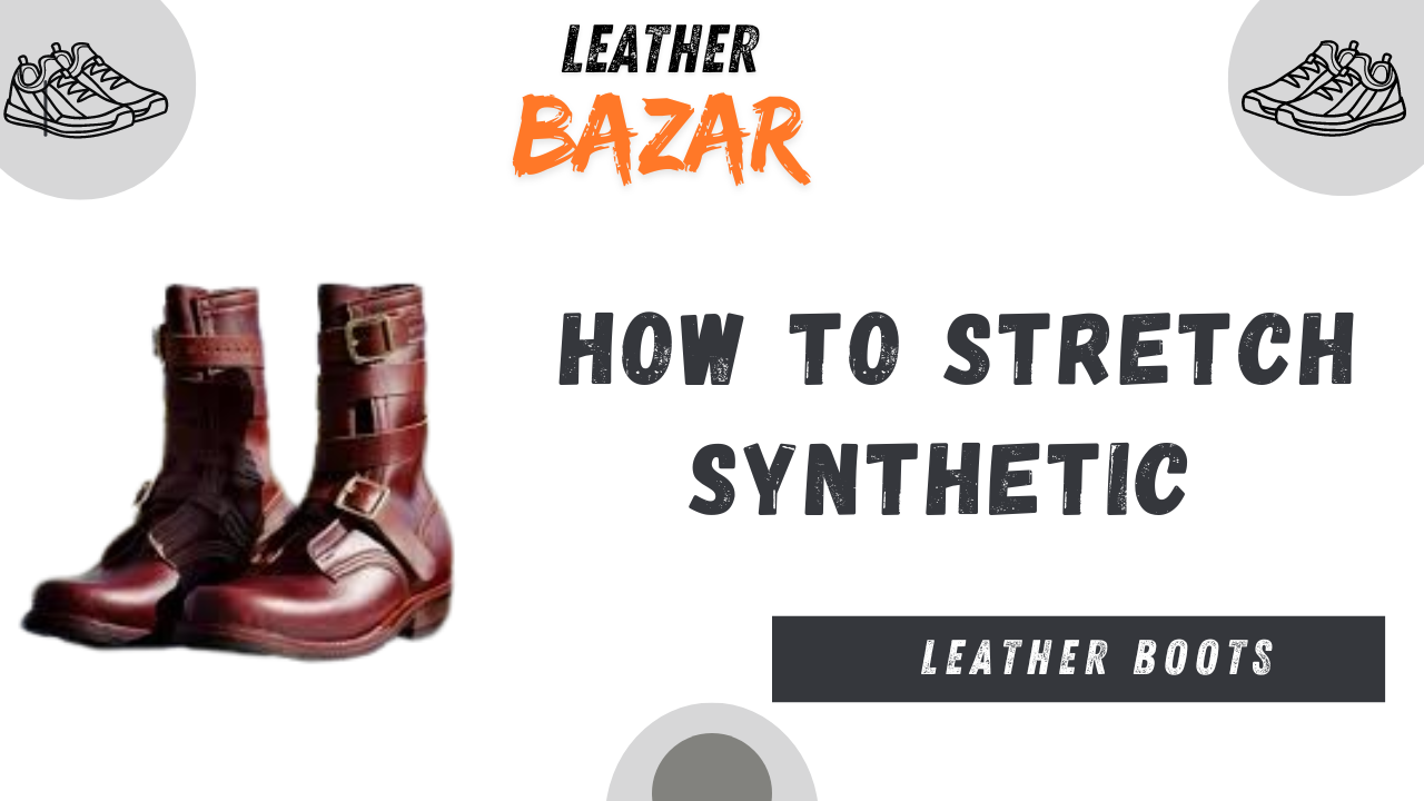 how to stretch synthetic leather shoes?